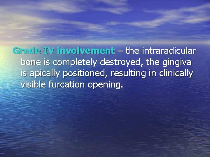 Grade IV involvement – the intraradicular bone is completely destroyed, the gingiva is apically