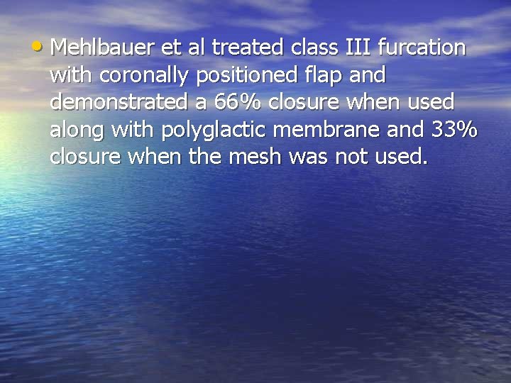 • Mehlbauer et al treated class III furcation with coronally positioned flap and • Mehlbauer et al treated class III furcation with coronally positioned flap and