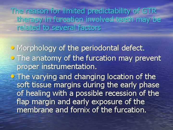 The reason for limited predictability of GTR therapy in furcation involved teeth may be The reason for limited predictability of GTR therapy in furcation involved teeth may be