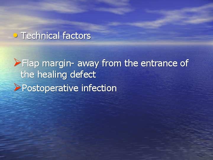  • Technical factors ØFlap margin- away from the entrance of the healing defect