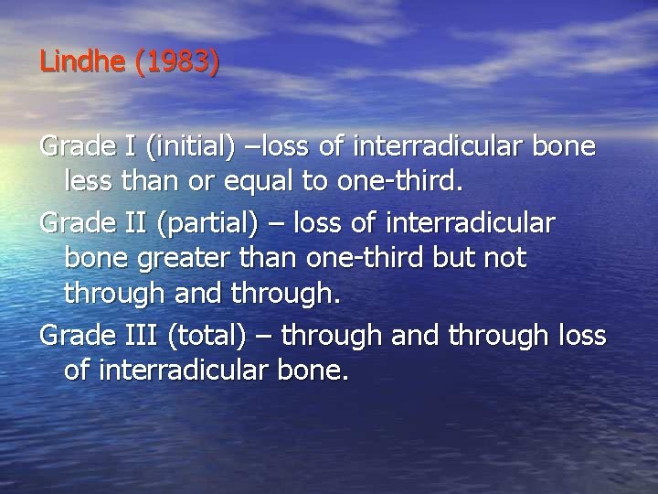 Lindhe (1983) Grade I (initial) –loss of interradicular bone less than or equal to Lindhe (1983) Grade I (initial) –loss of interradicular bone less than or equal to
