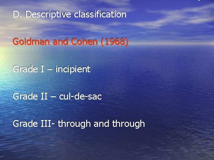 D. Descriptive classification Goldman and Cohen (1968) Grade I – incipient Grade II –