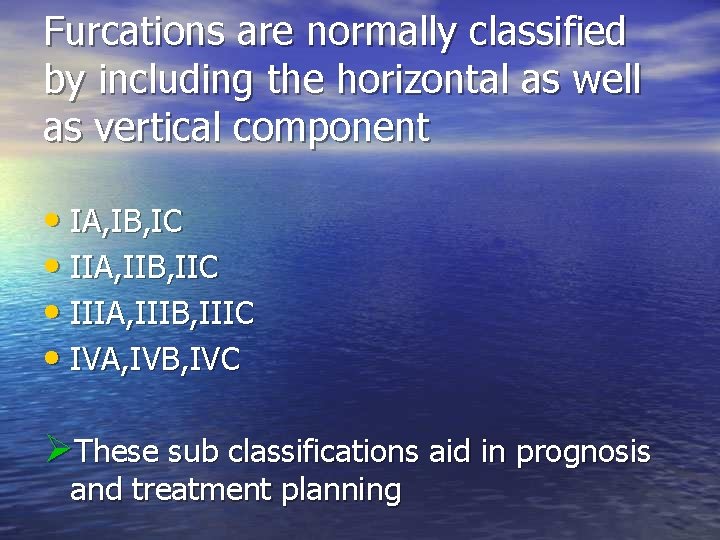 Furcations are normally classified by including the horizontal as well as vertical component •