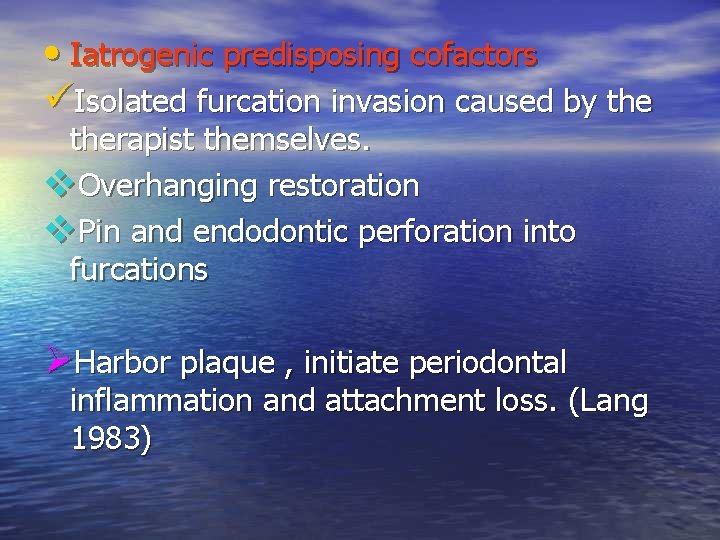• Iatrogenic predisposing cofactors üIsolated furcation invasion caused by therapist themselves. v. Overhanging • Iatrogenic predisposing cofactors üIsolated furcation invasion caused by therapist themselves. v. Overhanging