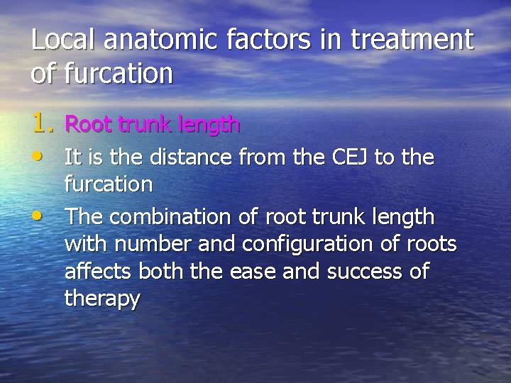 Local anatomic factors in treatment of furcation 1. Root trunk length • It is