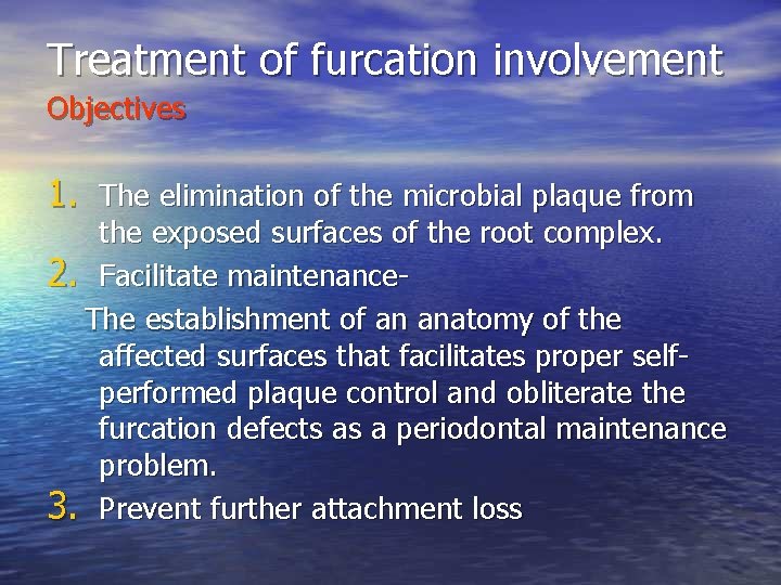 Treatment of furcation involvement Objectives 1. The elimination of the microbial plaque from the Treatment of furcation involvement Objectives 1. The elimination of the microbial plaque from the