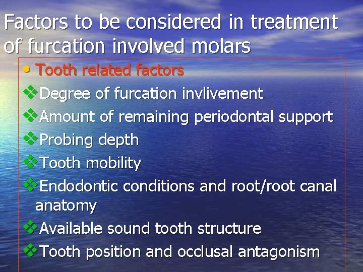 Factors to be considered in treatment of furcation involved molars • Tooth related factors