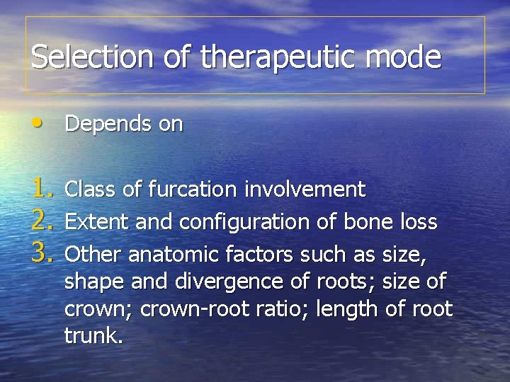 Selection of therapeutic mode • Depends on 1. 2. 3. Class of furcation involvement