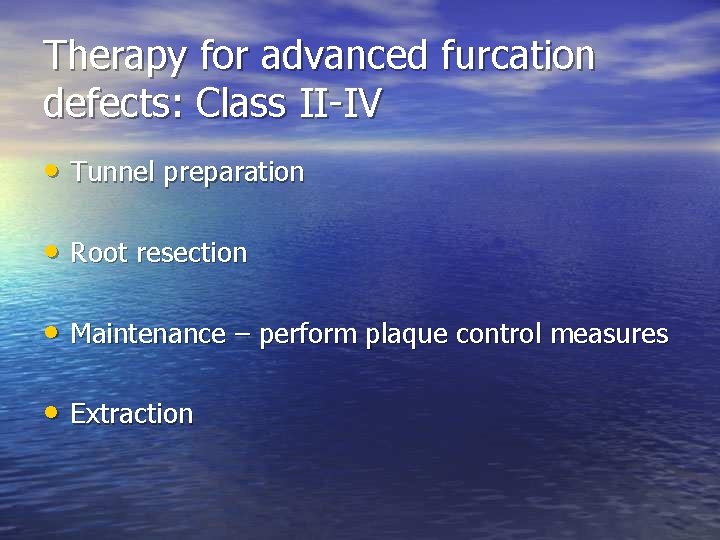 Therapy for advanced furcation defects: Class II-IV • Tunnel preparation • Root resection • Therapy for advanced furcation defects: Class II-IV • Tunnel preparation • Root resection •