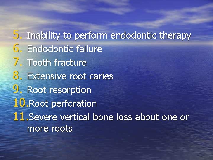 5. Inability to perform endodontic therapy 6. Endodontic failure 7. Tooth fracture 8. Extensive