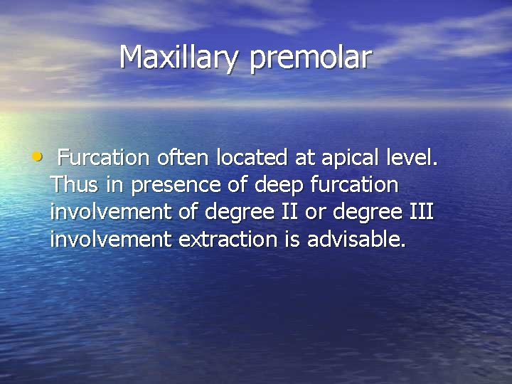 Maxillary premolar • Furcation often located at apical level. Thus in presence of deep Maxillary premolar • Furcation often located at apical level. Thus in presence of deep