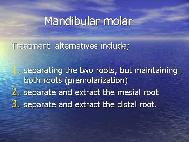 Mandibular molar Treatment alternatives include; 1. separating the two roots, but maintaining 2. 3. Mandibular molar Treatment alternatives include; 1. separating the two roots, but maintaining 2. 3.