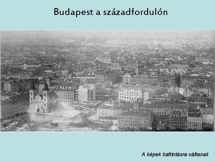 Budapest a századfordulón A képek kattintásra váltanak 