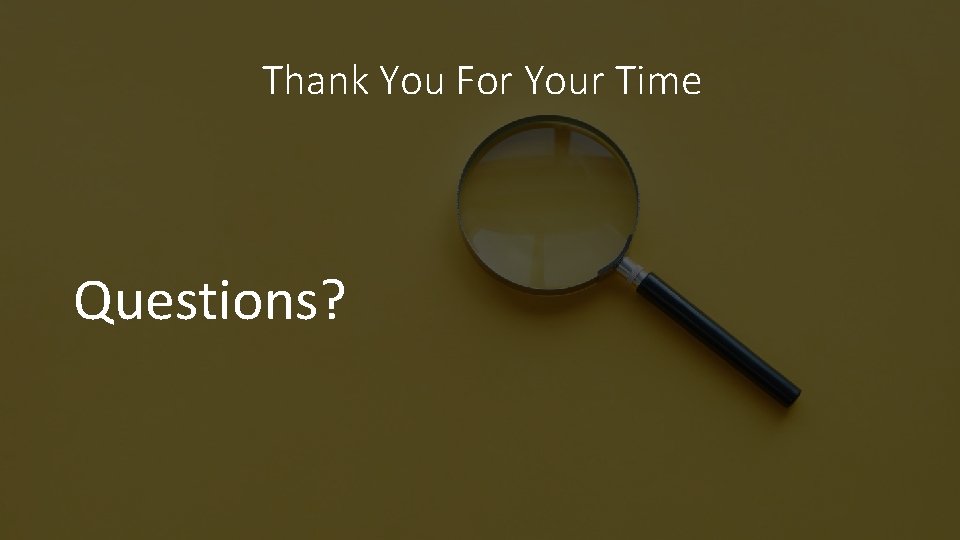 Thank You For Your Time Questions? 