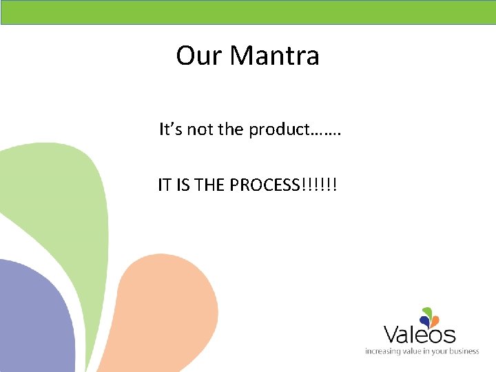 Our Mantra It’s not the product……. IT IS THE PROCESS!!!!!! 