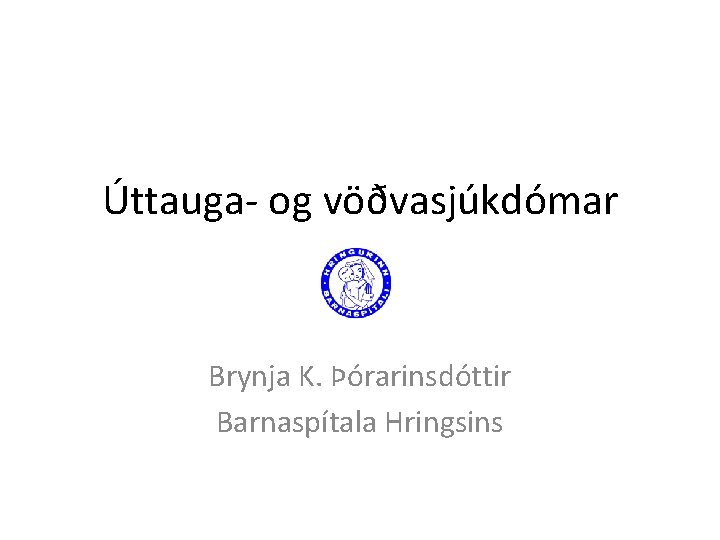 Úttauga- og vöðvasjúkdómar Brynja K. Þórarinsdóttir Barnaspítala Hringsins 