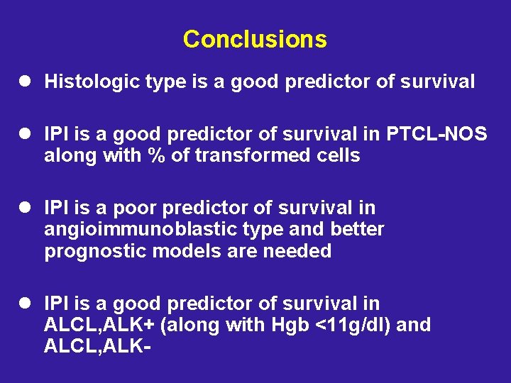 Conclusions l Histologic type is a good predictor of survival l IPI is a