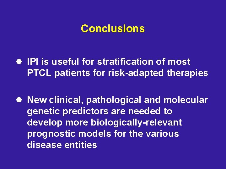 Conclusions l IPI is useful for stratification of most PTCL patients for risk-adapted therapies