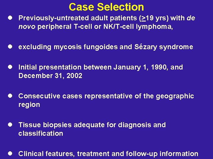 Case Selection l Previously-untreated adult patients (>19 yrs) with de novo peripheral T-cell or