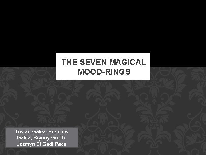 THE SEVEN MAGICAL MOOD-RINGS Tristan Galea, Francois Galea, Bryony Grech, Jazmyn El Gadi Pace