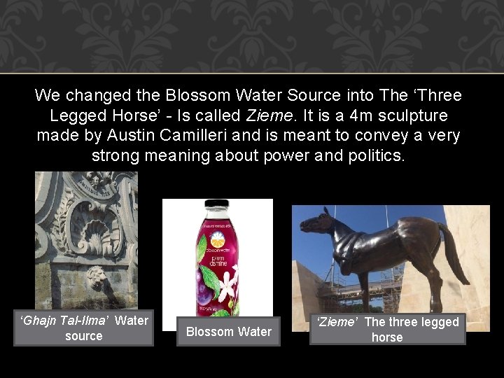 We changed the Blossom Water Source into The ‘Three Legged Horse’ - Is called