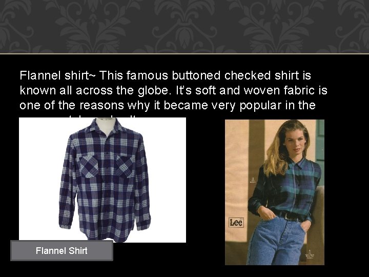 Flannel shirt~ This famous buttoned checked shirt is known all across the globe. It’s