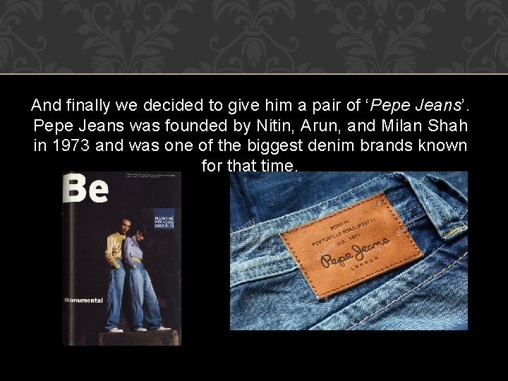 And finally we decided to give him a pair of ‘Pepe Jeans’. Pepe Jeans