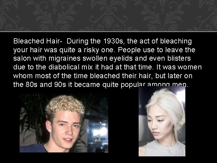 Bleached Hair- During the 1930 s, the act of bleaching your hair was quite