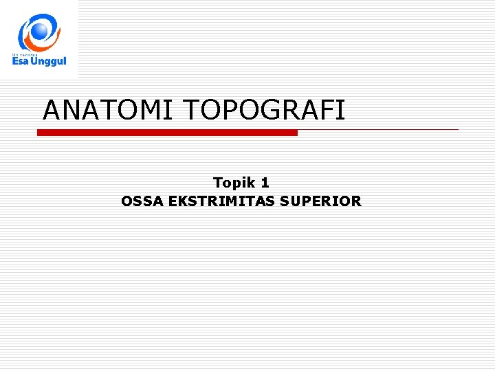 ANATOMI TOPOGRAFI Topik 1 OSSA EKSTRIMITAS SUPERIOR 