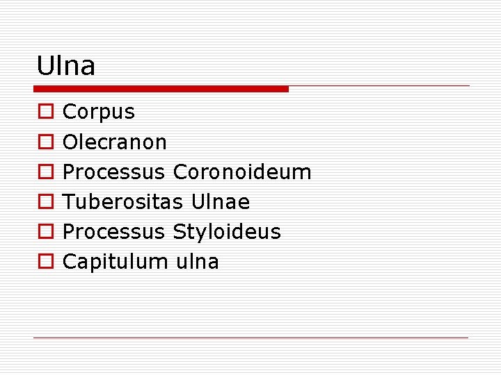 Ulna o o o Corpus Olecranon Processus Coronoideum Tuberositas Ulnae Processus Styloideus Capitulum ulna