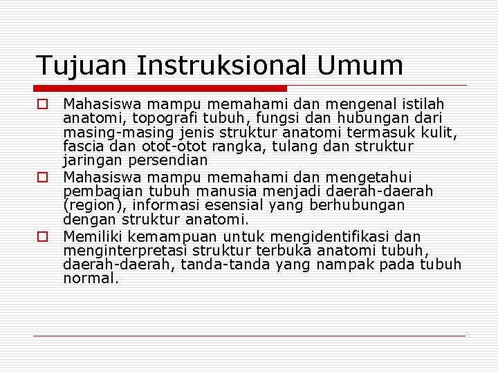 Tujuan Instruksional Umum o Mahasiswa mampu memahami dan mengenal istilah anatomi, topografi tubuh, fungsi