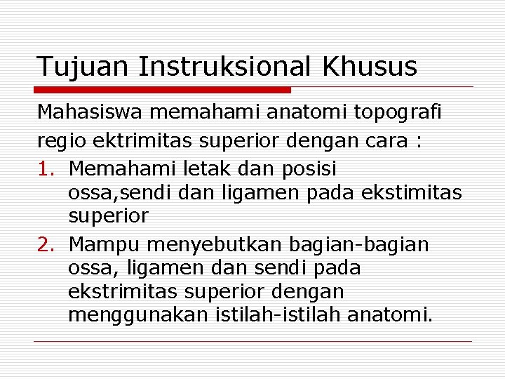 Tujuan Instruksional Khusus Mahasiswa memahami anatomi topografi regio ektrimitas superior dengan cara : 1.