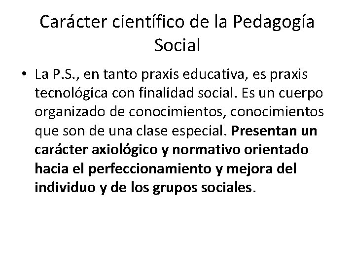Carácter científico de la Pedagogía Social • La P. S. , en tanto praxis