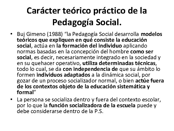 Carácter teórico práctico de la Pedagogía Social. • Buj Gimeno (1988) “la Pedagogía Social