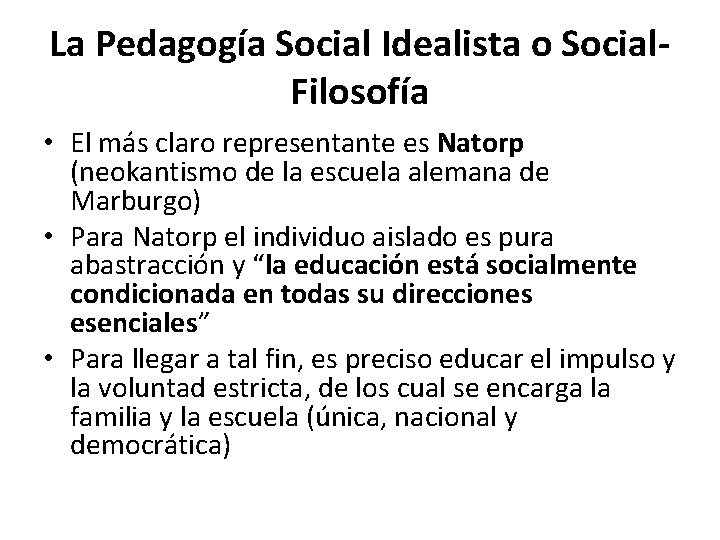 La Pedagogía Social Idealista o Social. Filosofía • El más claro representante es Natorp