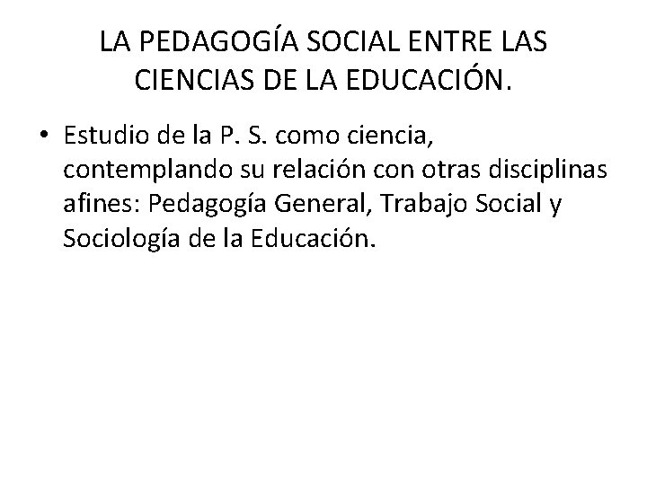 LA PEDAGOGÍA SOCIAL ENTRE LAS CIENCIAS DE LA EDUCACIÓN. • Estudio de la P.