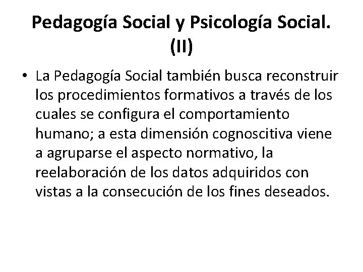 Pedagogía Social y Psicología Social. (II) • La Pedagogía Social también busca reconstruir los