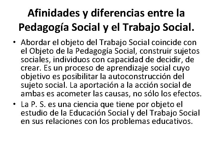 Afinidades y diferencias entre la Pedagogía Social y el Trabajo Social. • Abordar el