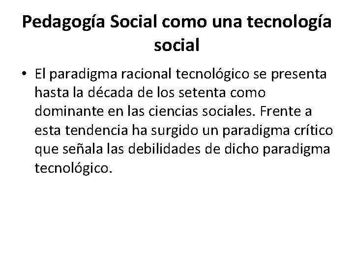 Pedagogía Social como una tecnología social • El paradigma racional tecnológico se presenta hasta