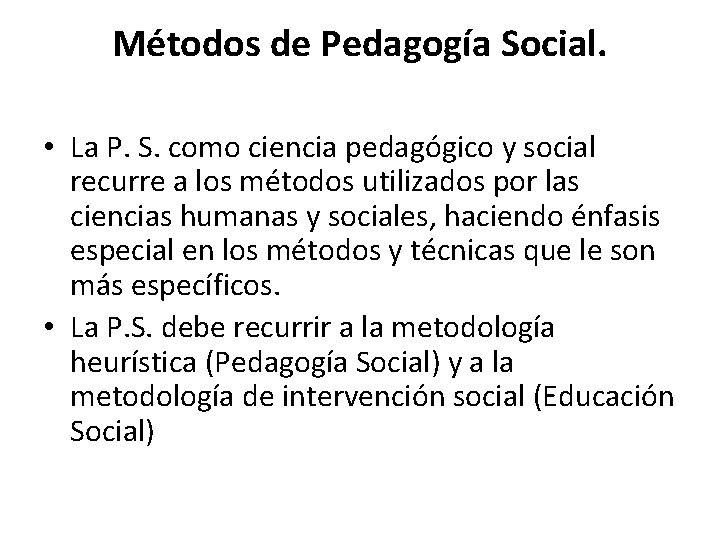 Métodos de Pedagogía Social. • La P. S. como ciencia pedagógico y social recurre