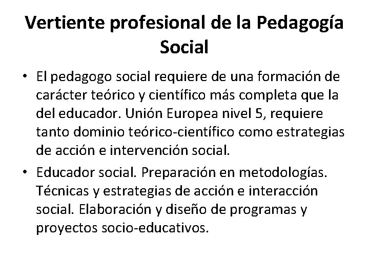 Vertiente profesional de la Pedagogía Social • El pedagogo social requiere de una formación