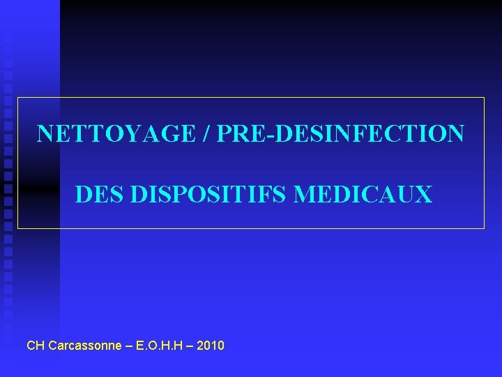NETTOYAGE / PRE-DESINFECTION DES DISPOSITIFS MEDICAUX CH Carcassonne – E. O. H. H –