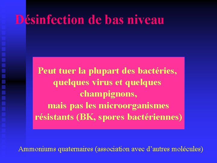 Désinfection de bas niveau Peut tuer la plupart des bactéries, quelques virus et quelques