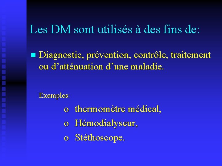 Les DM sont utilisés à des fins de: n Diagnostic, prévention, contrôle, traitement ou