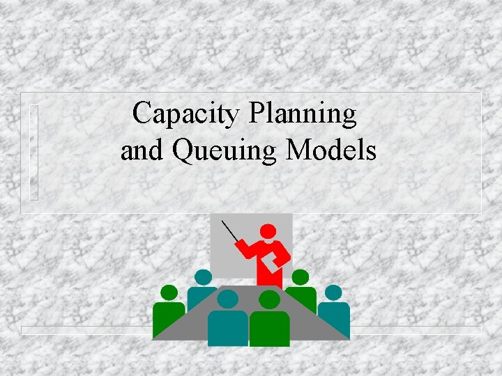 Capacity Planning and Queuing Models 