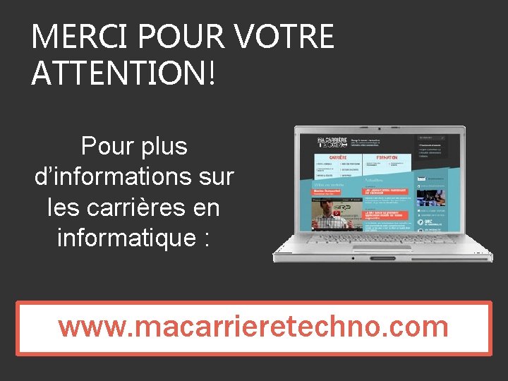 MERCI POUR VOTRE ATTENTION! Pour plus d’informations sur les carrières en informatique : www.