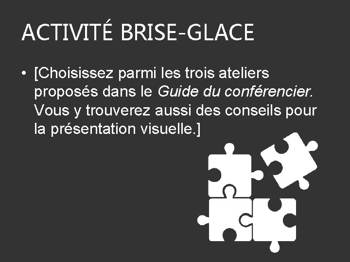 ACTIVITÉ BRISE-GLACE • [Choisissez parmi les trois ateliers proposés dans le Guide du conférencier.