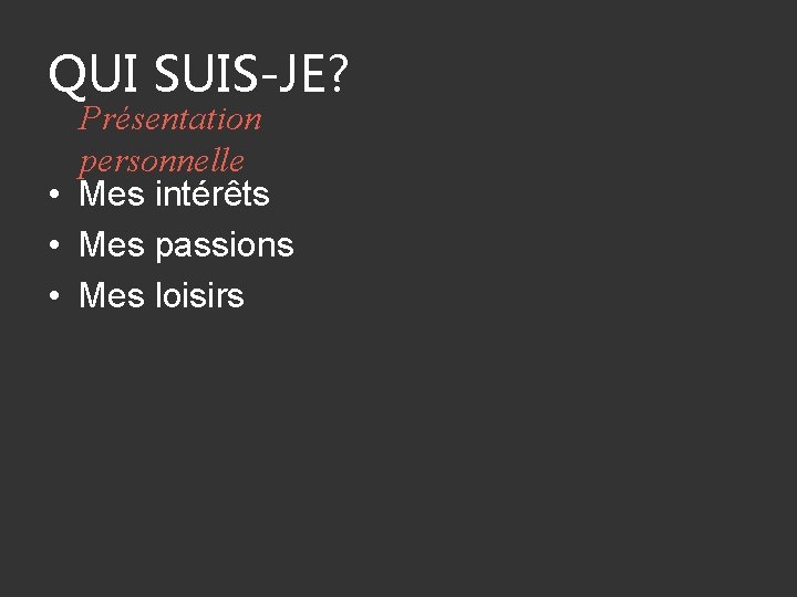 QUI SUIS-JE? Présentation personnelle • Mes intérêts • Mes passions • Mes loisirs 