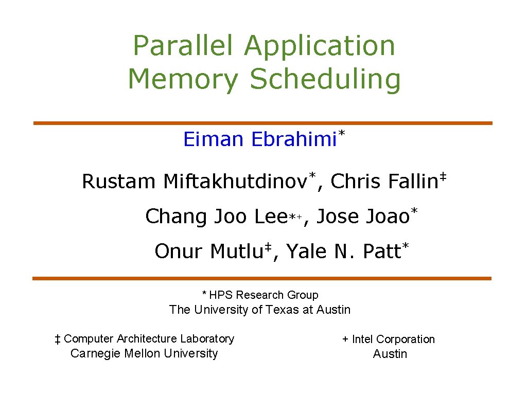 Parallel Application Memory Scheduling Eiman Ebrahimi* Rustam Miftakhutdinov*, Chris Fallin‡ Chang Joo Lee*+, Jose