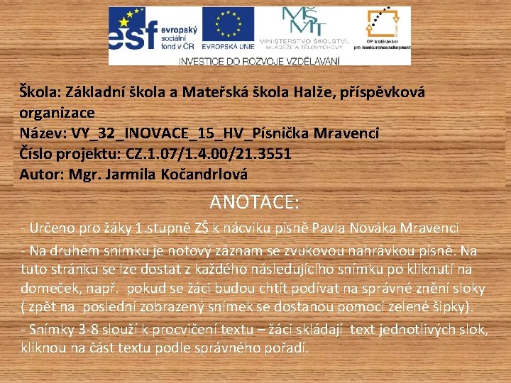 Škola: Základní škola a Mateřská škola Halže, příspěvková organizace Název: VY_32_INOVACE_15_HV_Písnička Mravenci Číslo projektu: